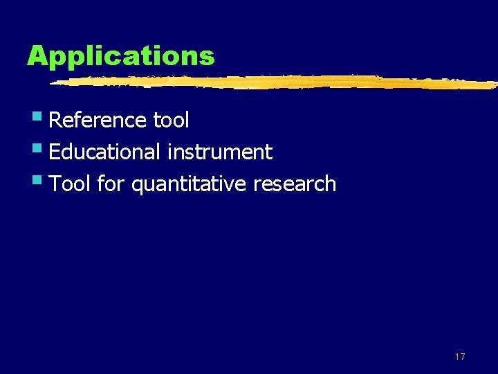 Applications § Reference tool § Educational instrument § Tool for quantitative research 17 