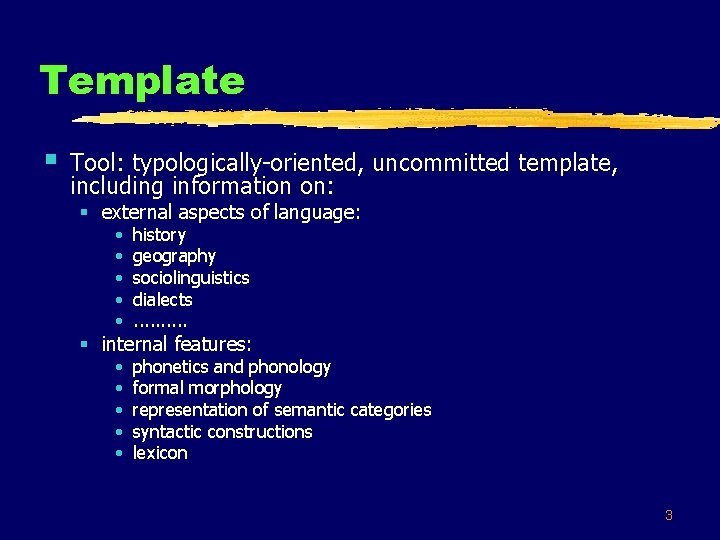 Template § Tool: typologically-oriented, uncommitted template, including information on: § external aspects of language: