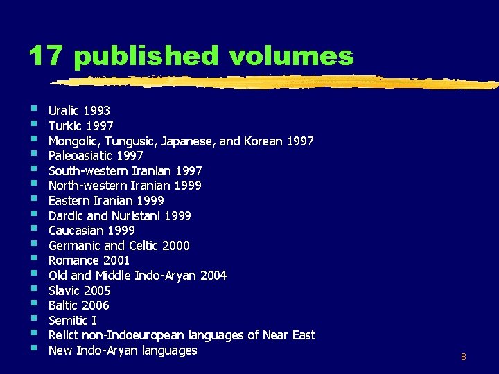 17 published volumes § § § § § Uralic 1993 Turkic 1997 Mongolic, Tungusic,