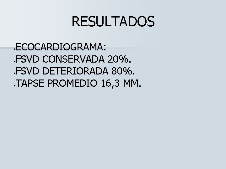 RESULTADOS ECOCARDIOGRAMA: FSVD CONSERVADA 20%. FSVD DETERIORADA 80%. TAPSE PROMEDIO 16, 3 MM. 