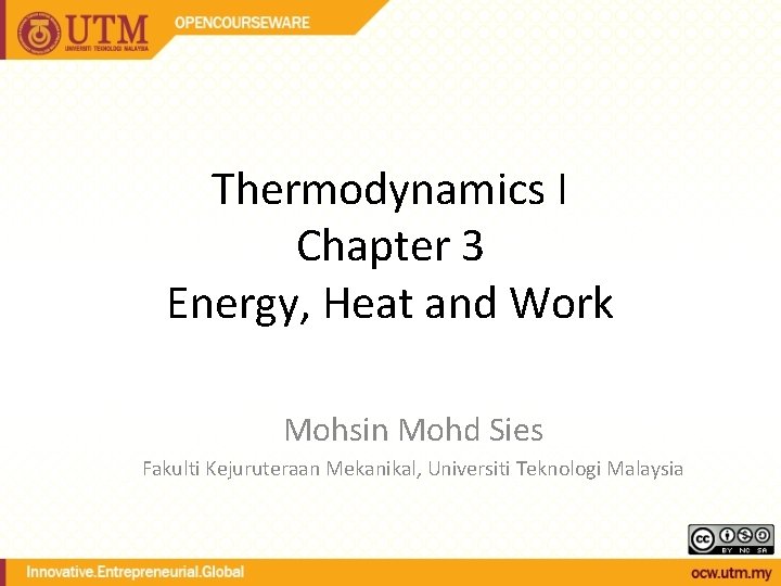 Thermodynamics I Chapter 3 Energy, Heat and Work Mohsin Mohd Sies Fakulti Kejuruteraan Mekanikal,