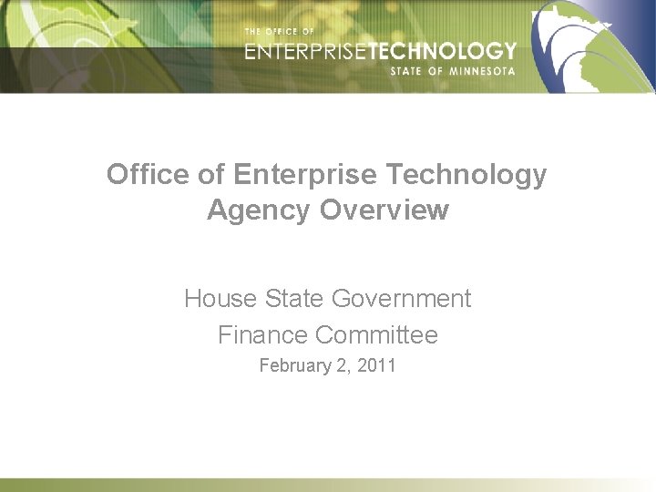 Office of Enterprise Technology Agency Overview House State Government Finance Committee February 2, 2011 Office of Enterprise Technology Agency Overview House State Government Finance Committee February 2, 2011