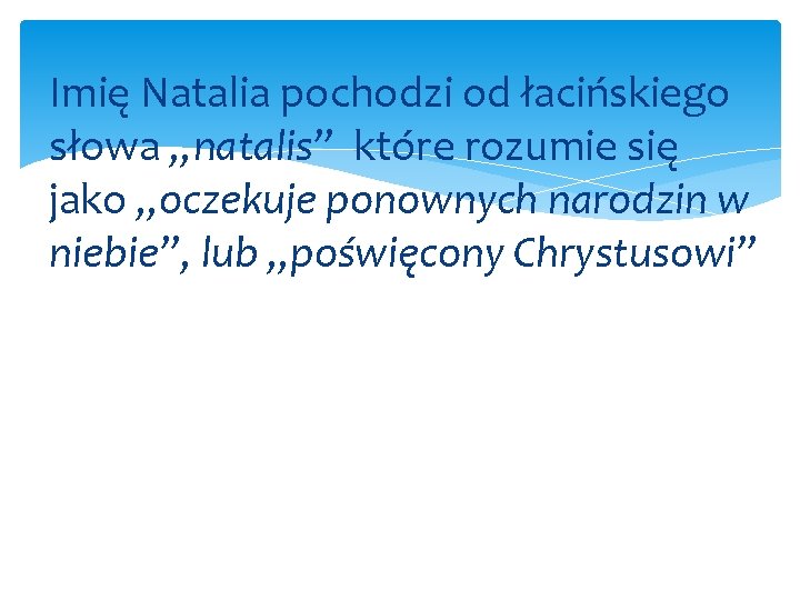 Imię Natalia pochodzi od łacińskiego słowa „natalis” które rozumie się jako „oczekuje ponownych narodzin