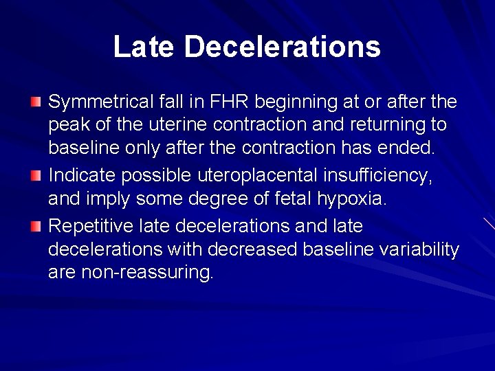 Late Decelerations Symmetrical fall in FHR beginning at or after the peak of the