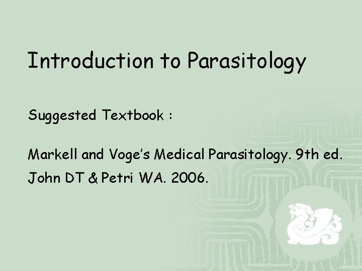 Introduction to Parasitology Suggested Textbook : Markell and Voge’s Medical Parasitology. 9 th ed.