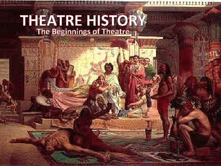THEATRE HISTORY The Beginnings of Theatre 