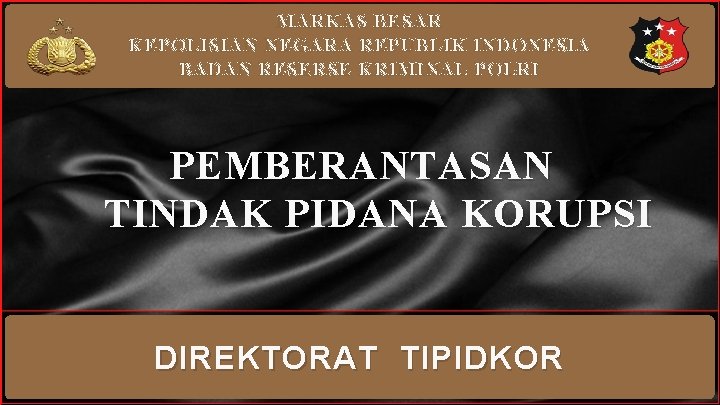 MARKAS BESAR KEPOLISIAN NEGARA REPUBLIK INDONESIA BADAN RESERSE KRIMINAL POLRI PEMBERANTASAN TINDAK PIDANA KORUPSI