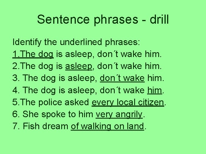 Sentence phrases - drill Identify the underlined phrases: 1. The dog is asleep, don´t
