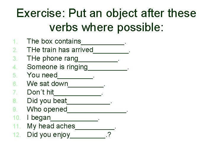 Exercise: Put an object after these verbs where possible: 1. 2. 3. 4. 5.