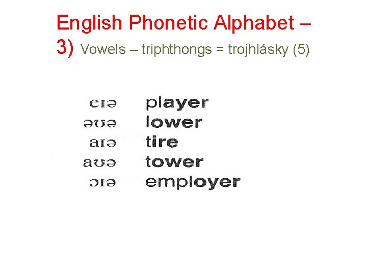 English Phonetic Alphabet – 3) Vowels – triphthongs = trojhlásky (5) 