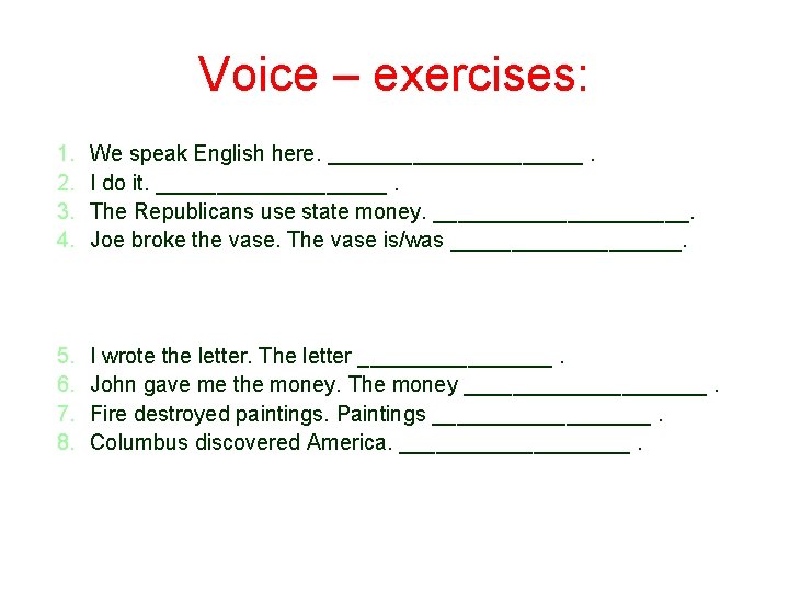 Voice – exercises: 1. 2. 3. 4. We speak English here. ___________. I do