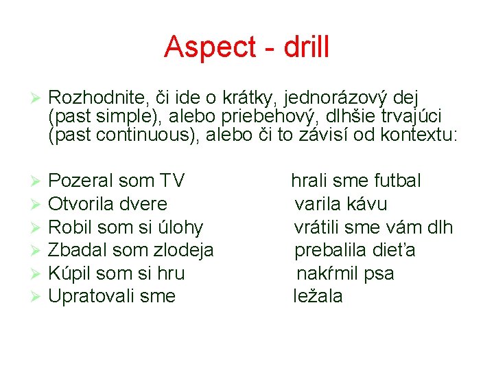 Aspect - drill Ø Rozhodnite, či ide o krátky, jednorázový dej (past simple), alebo