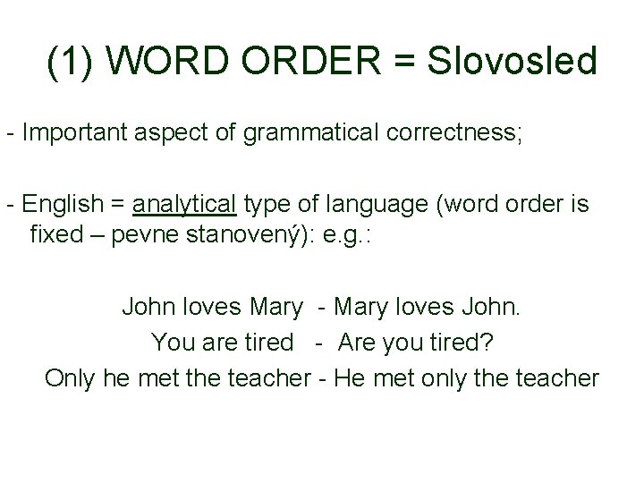 (1) WORD ORDER = Slovosled - Important aspect of grammatical correctness; - English =