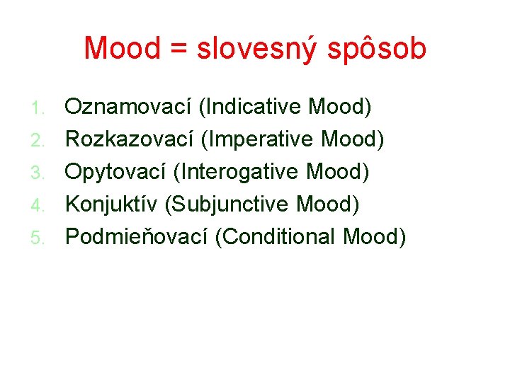 Mood = slovesný spôsob 1. 2. 3. 4. 5. Oznamovací (Indicative Mood) Rozkazovací (Imperative