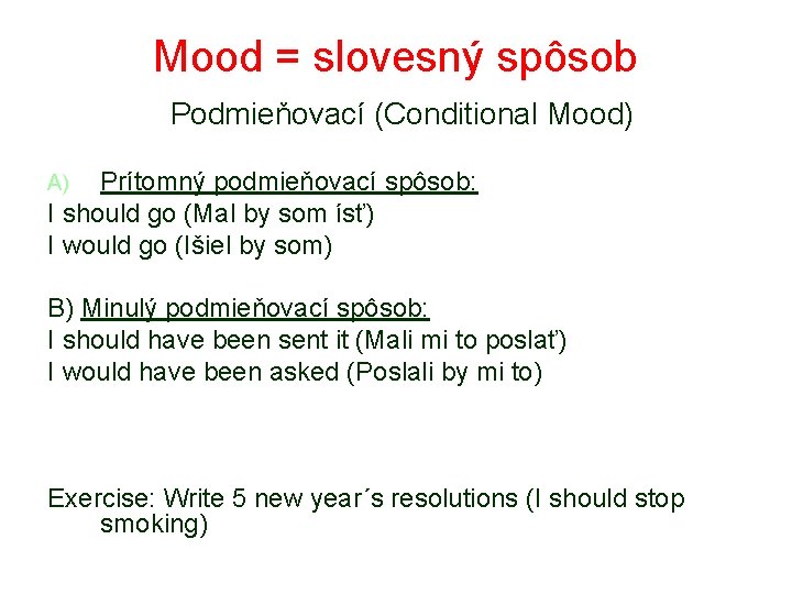 Mood = slovesný spôsob Podmieňovací (Conditional Mood) Prítomný podmieňovací spôsob: I should go (Mal