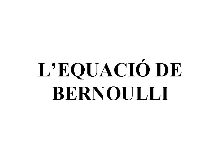 L’EQUACIÓ DE BERNOULLI 