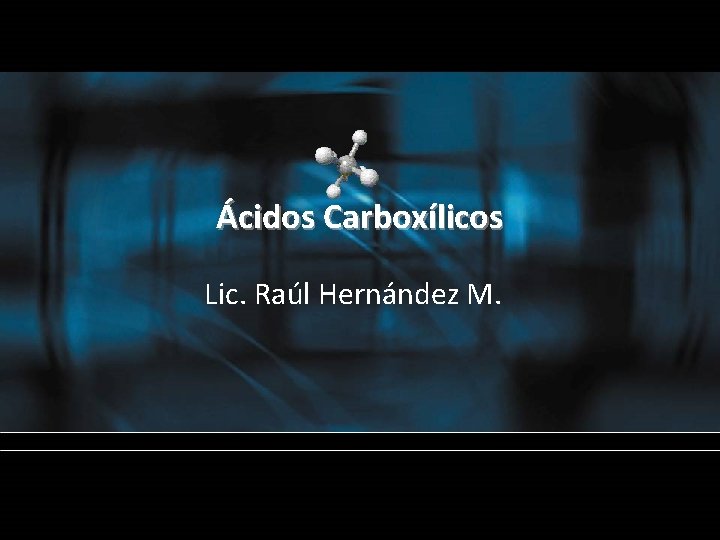 Ácidos Carboxílicos Lic. Raúl Hernández M. 