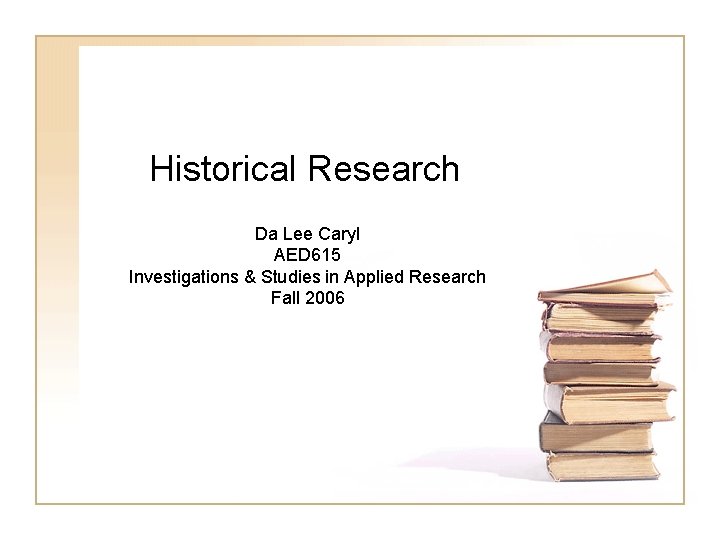 Historical Research Da Lee Caryl AED 615 Investigations & Studies in Applied Research Fall