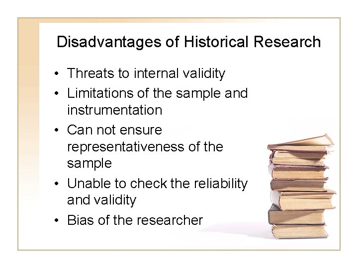 Disadvantages of Historical Research • Threats to internal validity • Limitations of the sample