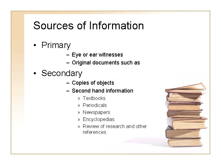 Sources of Information • Primary – Eye or ear witnesses – Original documents such