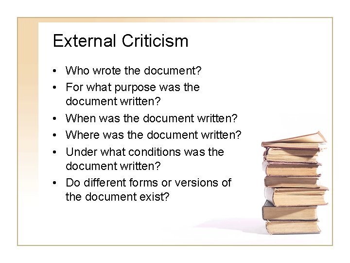 External Criticism • Who wrote the document? • For what purpose was the document