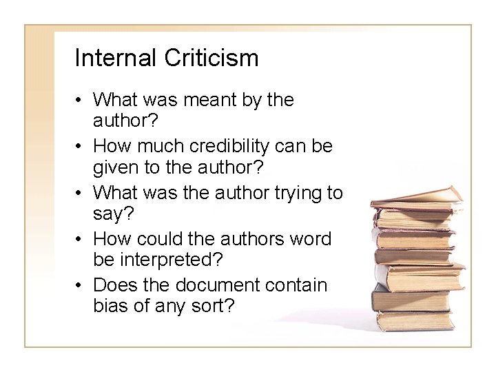 Internal Criticism • What was meant by the author? • How much credibility can