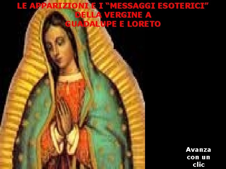 LE APPARIZIONI E I “MESSAGGI ESOTERICI” DELLA VERGINE A GUADALUPE E LORETO Avanza con LE APPARIZIONI E I “MESSAGGI ESOTERICI” DELLA VERGINE A GUADALUPE E LORETO Avanza con