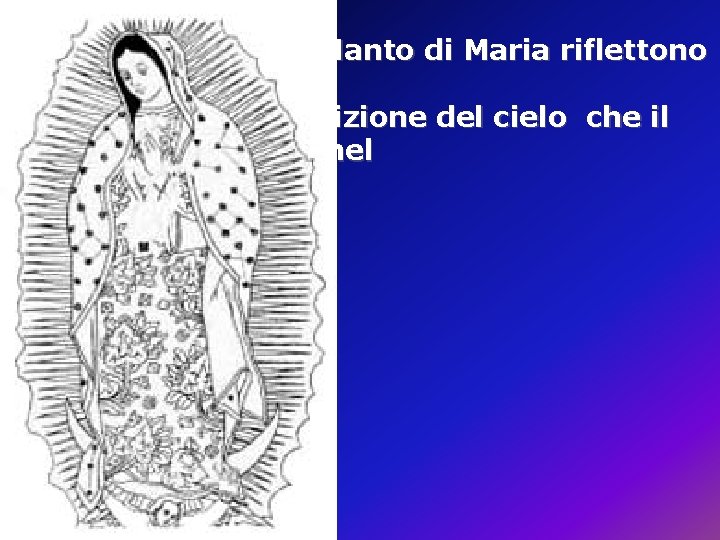 Le stelle visibili nel Manto di Maria riflettono l’esatta configurazione e posizione del cielo Le stelle visibili nel Manto di Maria riflettono l’esatta configurazione e posizione del cielo