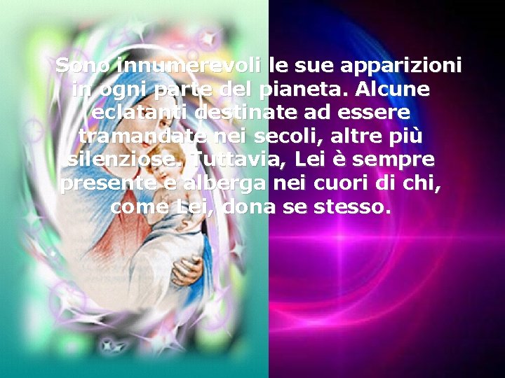 Sono innumerevoli le sue apparizioni in ogni parte del pianeta. Alcune eclatanti destinate Sono innumerevoli le sue apparizioni in ogni parte del pianeta. Alcune eclatanti destinate