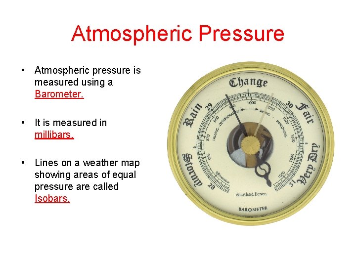 Atmospheric Pressure • Atmospheric pressure is measured using a Barometer. • It is measured