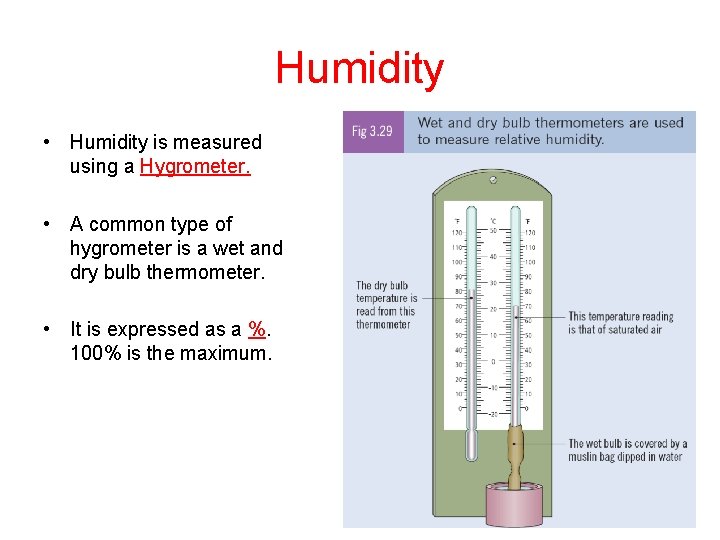 Humidity • Humidity is measured using a Hygrometer. • A common type of hygrometer