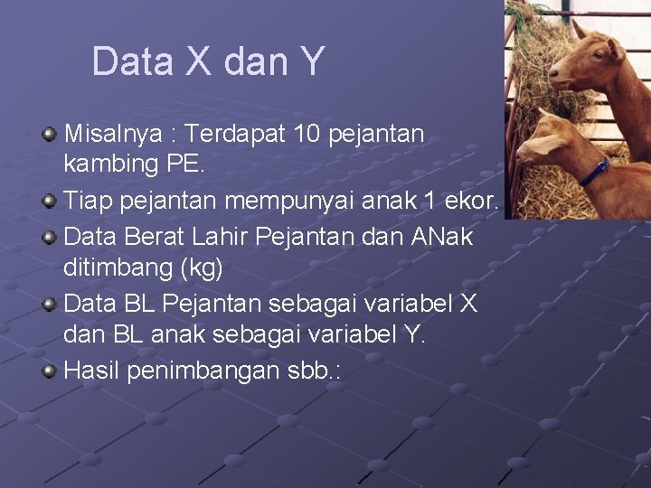 Data X dan Y Misalnya : Terdapat 10 pejantan kambing PE. Tiap pejantan mempunyai