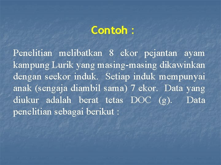 Contoh : Penelitian melibatkan 8 ekor pejantan ayam kampung Lurik yang masing-masing dikawinkan dengan