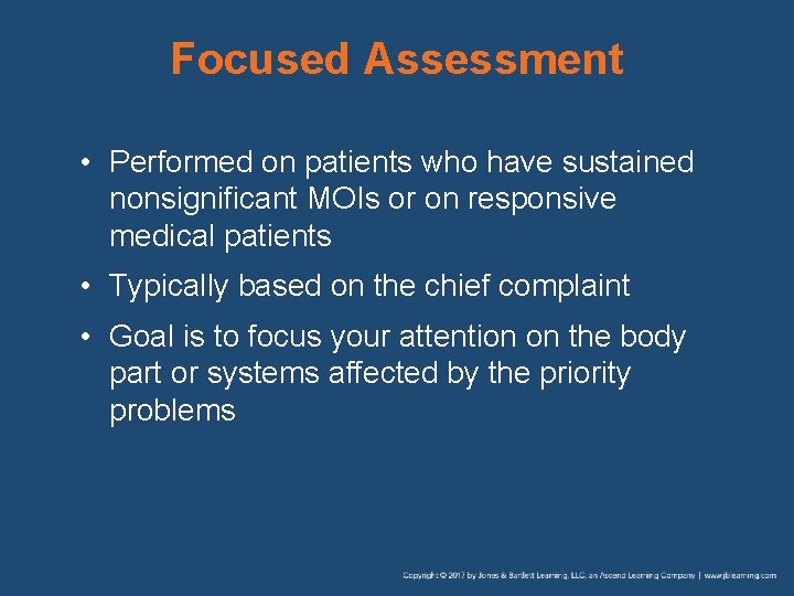 Focused Assessment • Performed on patients who have sustained nonsignificant MOIs or on responsive