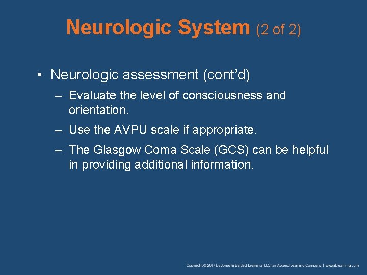 Neurologic System (2 of 2) • Neurologic assessment (cont’d) – Evaluate the level of