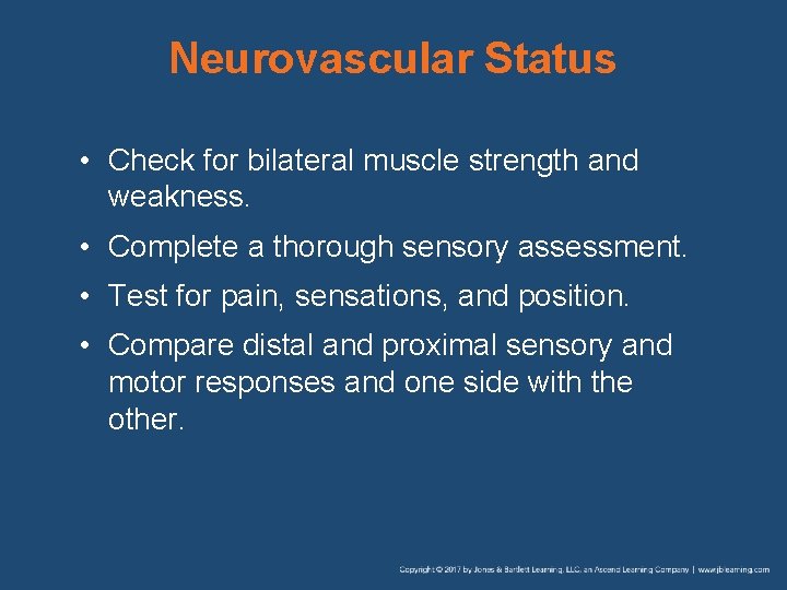 Neurovascular Status • Check for bilateral muscle strength and weakness. • Complete a thorough