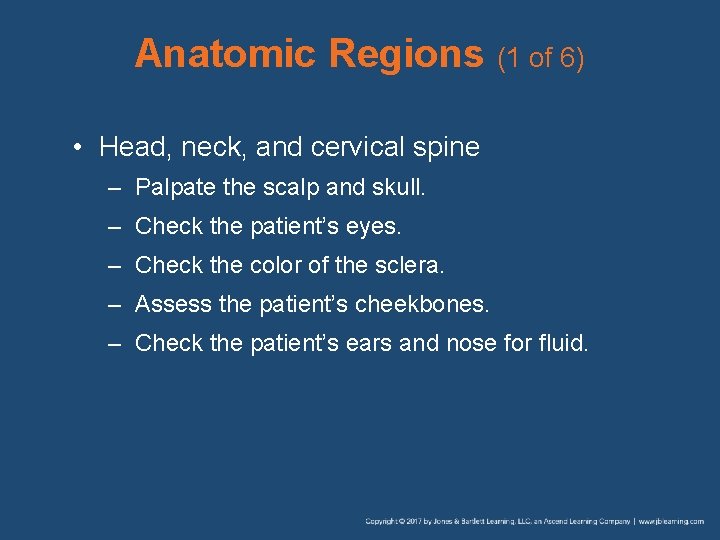Anatomic Regions (1 of 6) • Head, neck, and cervical spine – Palpate the