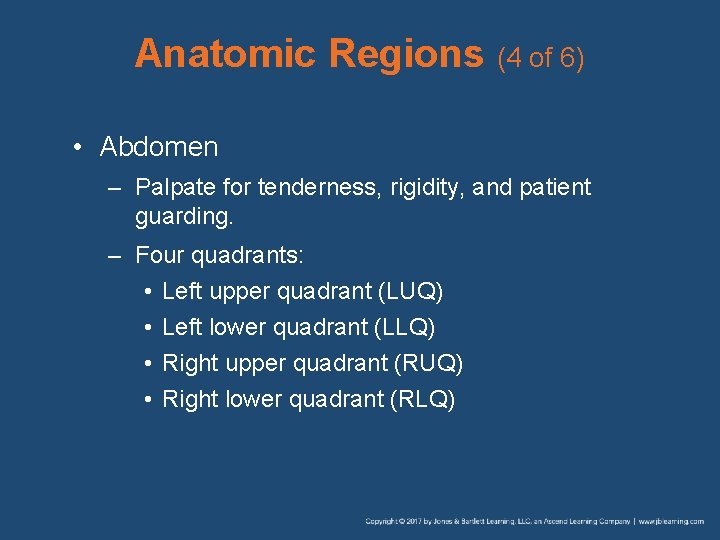 Anatomic Regions (4 of 6) • Abdomen – Palpate for tenderness, rigidity, and patient