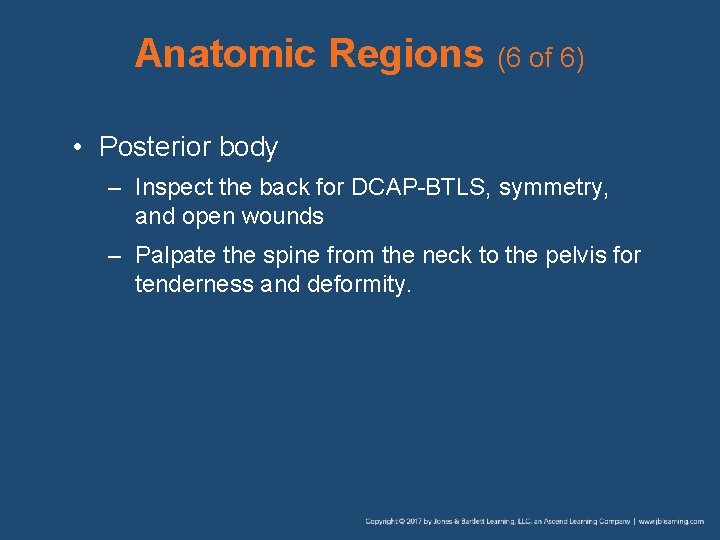 Anatomic Regions (6 of 6) • Posterior body – Inspect the back for DCAP-BTLS,