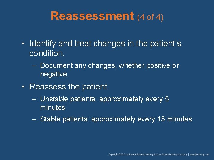 Reassessment (4 of 4) • Identify and treat changes in the patient’s condition. –
