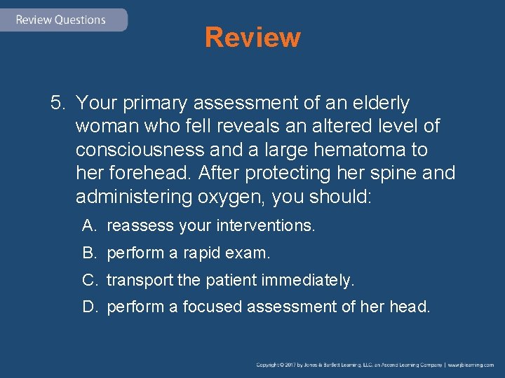 Review 5. Your primary assessment of an elderly woman who fell reveals an altered