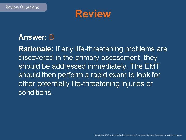 Review Answer: B Rationale: If any life-threatening problems are discovered in the primary assessment,