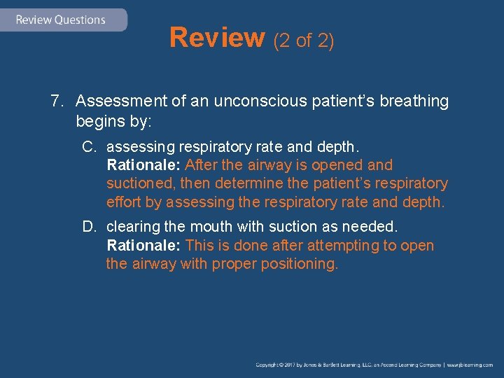 Review (2 of 2) 7. Assessment of an unconscious patient’s breathing begins by: C.