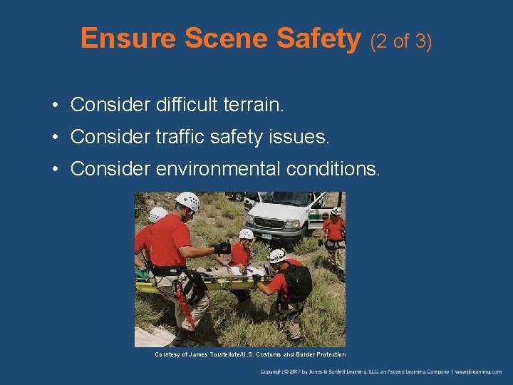 Ensure Scene Safety (2 of 3) • Consider difficult terrain. • Consider traffic safety