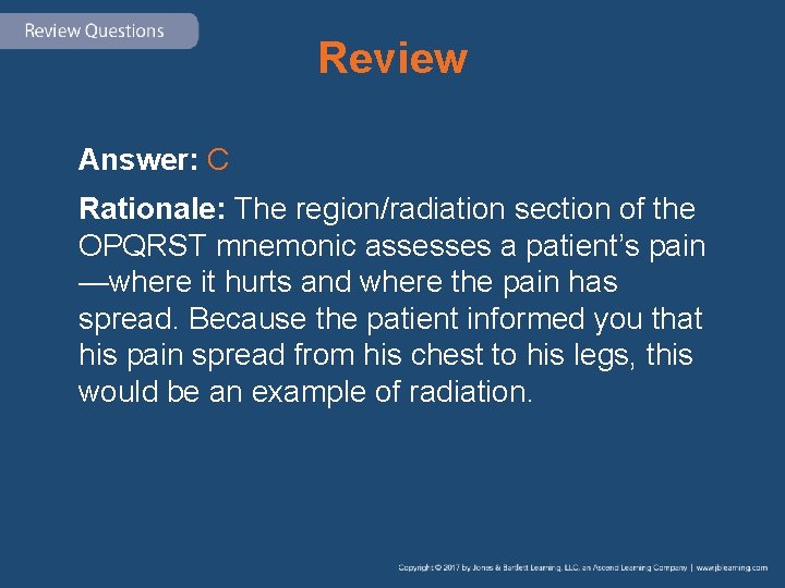 Review Answer: C Rationale: The region/radiation section of the OPQRST mnemonic assesses a patient’s