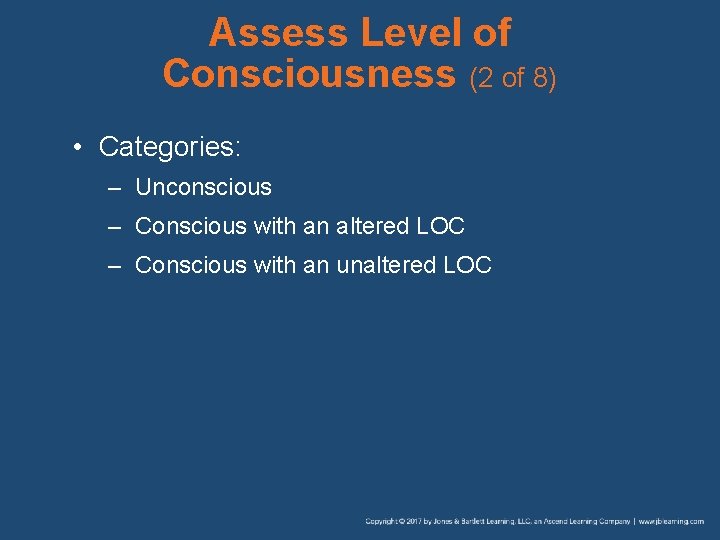 Assess Level of Consciousness (2 of 8) • Categories: – Unconscious – Conscious with