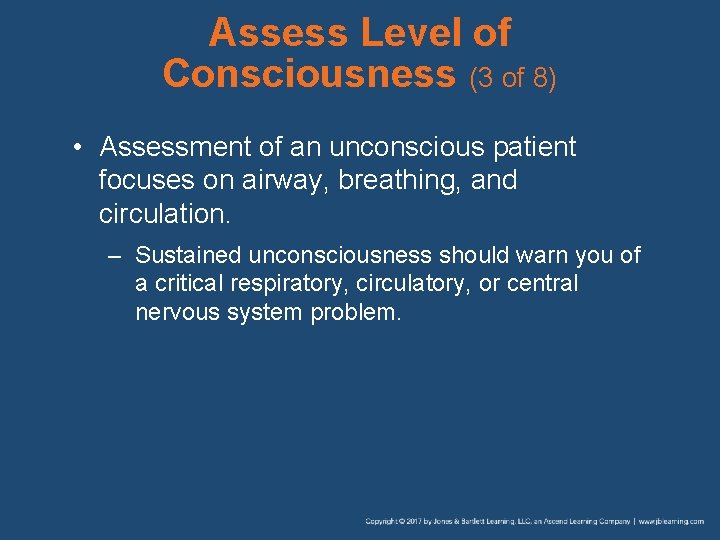 Assess Level of Consciousness (3 of 8) • Assessment of an unconscious patient focuses