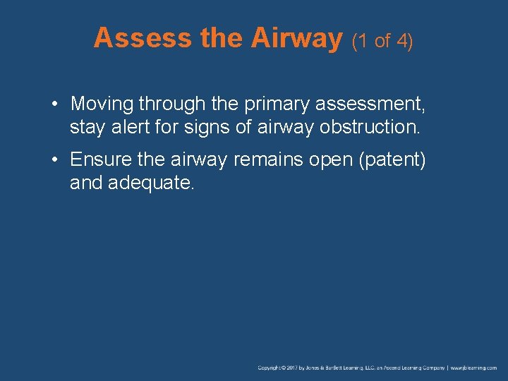 Assess the Airway (1 of 4) • Moving through the primary assessment, stay alert