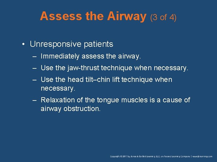 Assess the Airway (3 of 4) • Unresponsive patients – Immediately assess the airway.