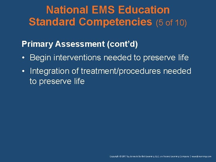 National EMS Education Standard Competencies (5 of 10) Primary Assessment (cont’d) • Begin interventions